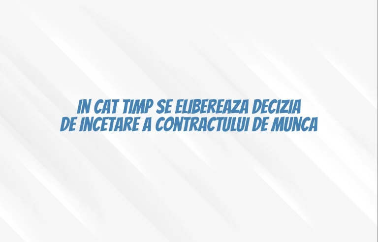 in cat timp se elibereaza decizia de incetare a contractului de munca
