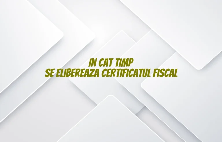 in cat timp se elibereaza certificatul fiscal