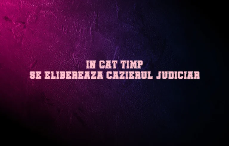 in cat timp se elibereaza cazierul judiciar