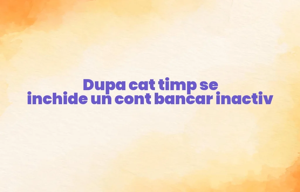 dupa cat timp se inchide un cont bancar inactiv