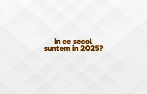 in ce secol suntem in 2025