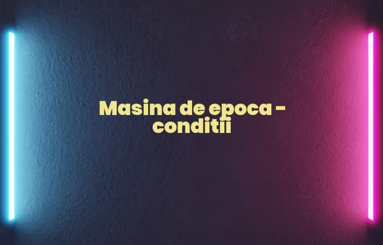 masina de epoca conditii