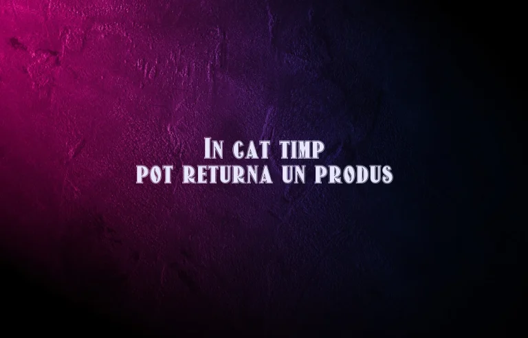 in cat timp pot returna un produs