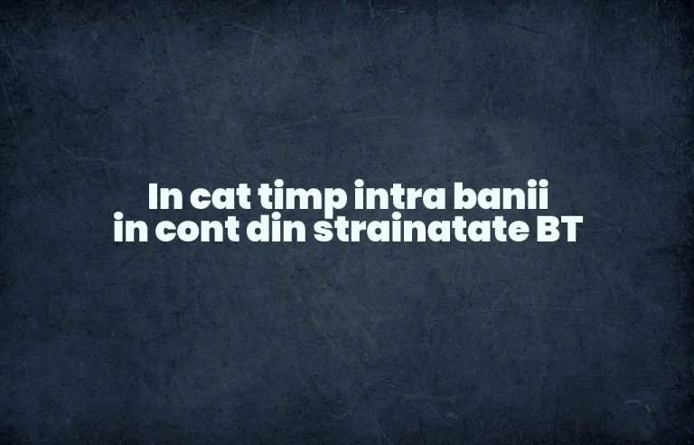 in cat timp intra banii in cont din strainatate bt