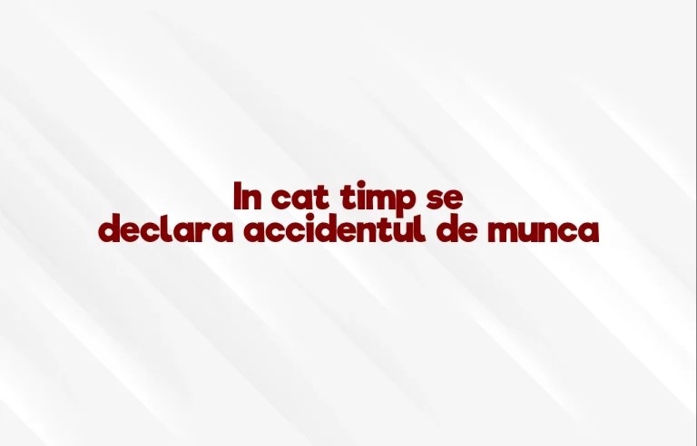 in cat timp se declara accidentul de munca