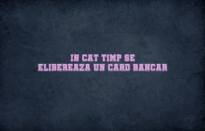 in cat timp se elibereaza un card bancar