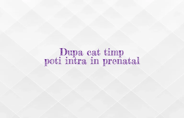 dupa cat timp poti intra in prenatal