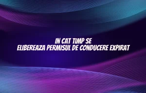 in cat timp se elibereaza permisul de conducere expirat