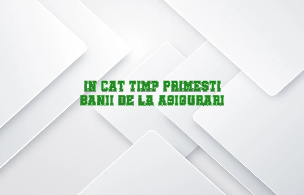 in cat timp primesti banii de la asigurari