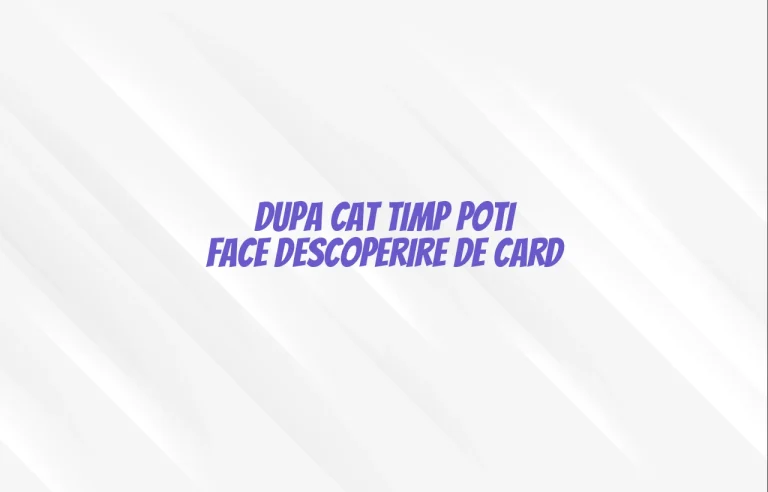 dupa cat timp poti face descoperire de card