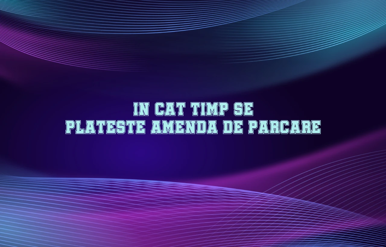 in cat timp se plateste amenda de parcare