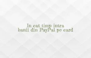 in cat timp intra banii din paypal pe card