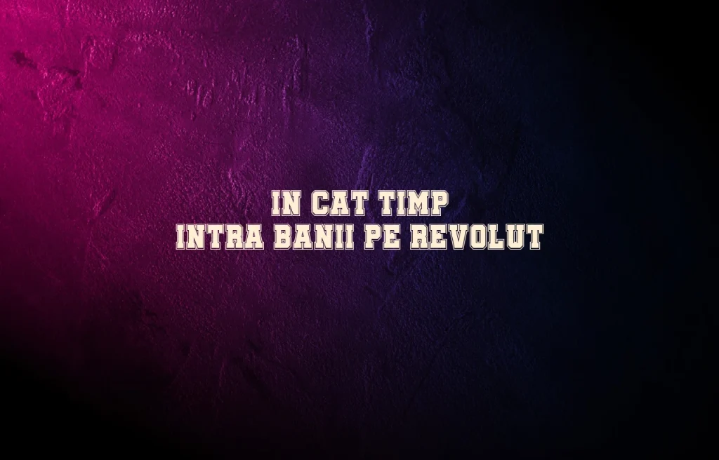 in cat timp intra banii pe revolut