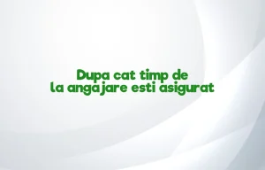 dupa cat timp de la angajare esti asigurat