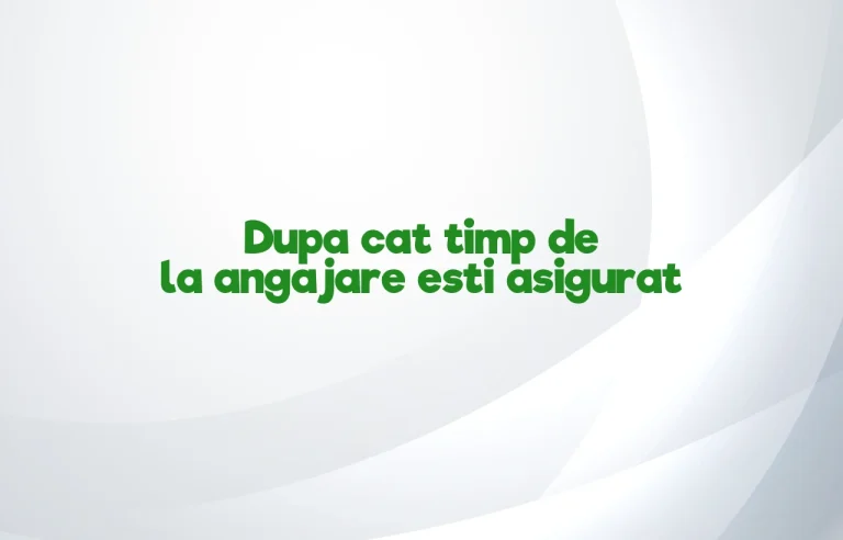 dupa cat timp de la angajare esti asigurat