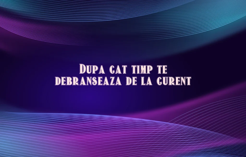 dupa cat timp te debranseaza de la curent