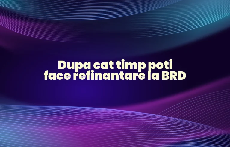 dupa cat timp poti face refinantare la brd