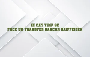 in cat timp se face un transfer bancar raiffeisen