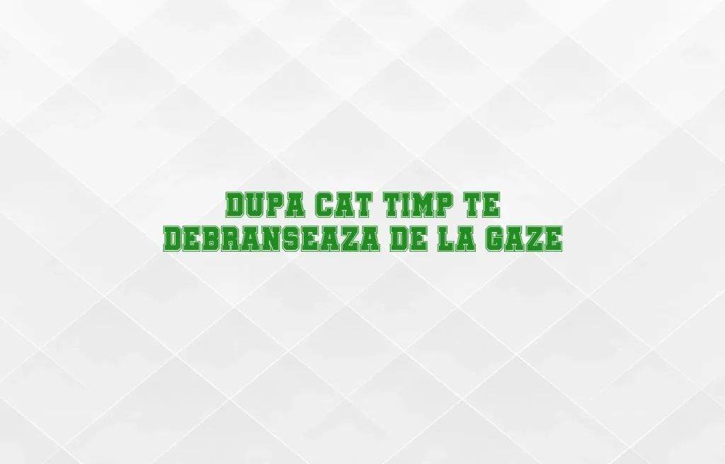 dupa cat timp te debranseaza de la gaze
