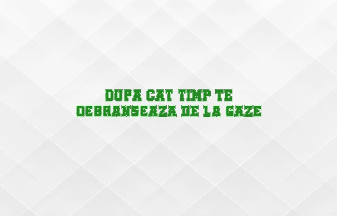 dupa cat timp te debranseaza de la gaze