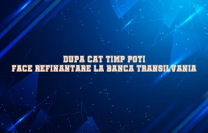 dupa cat timp poti face refinantare la banca transilvania