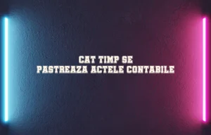 cat timp se pastreaza actele contabile