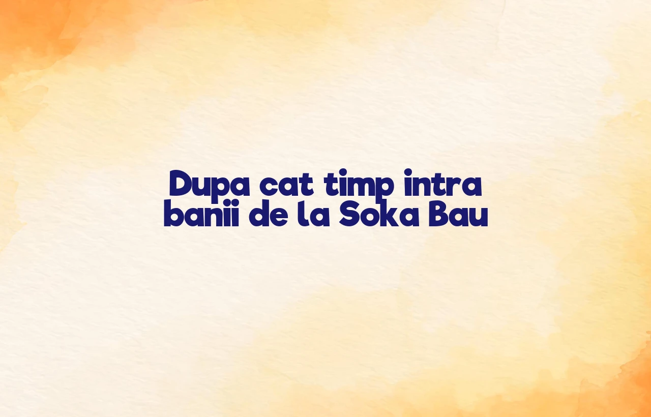 dupa cat timp intra banii de la soka bau