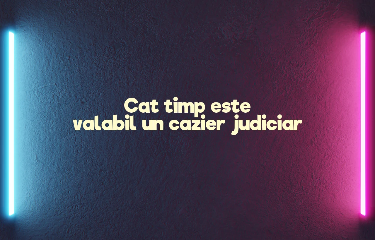 cat timp este valabil un cazier judiciar