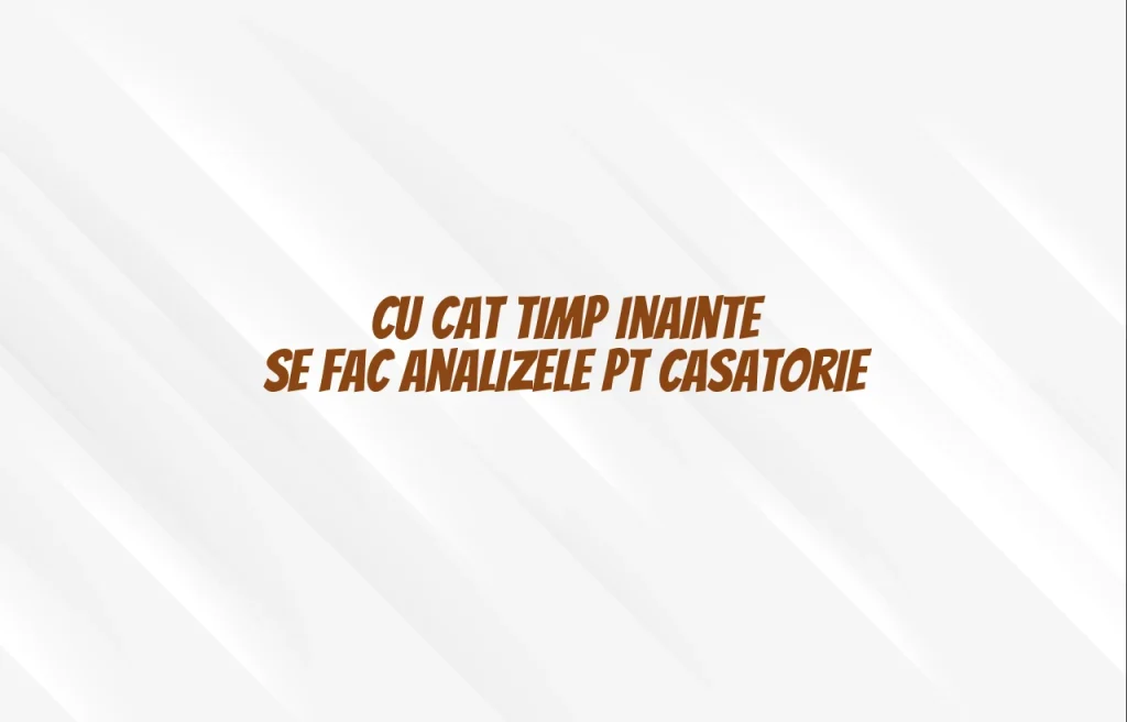 cu cat timp inainte se fac analizele pt casatorie