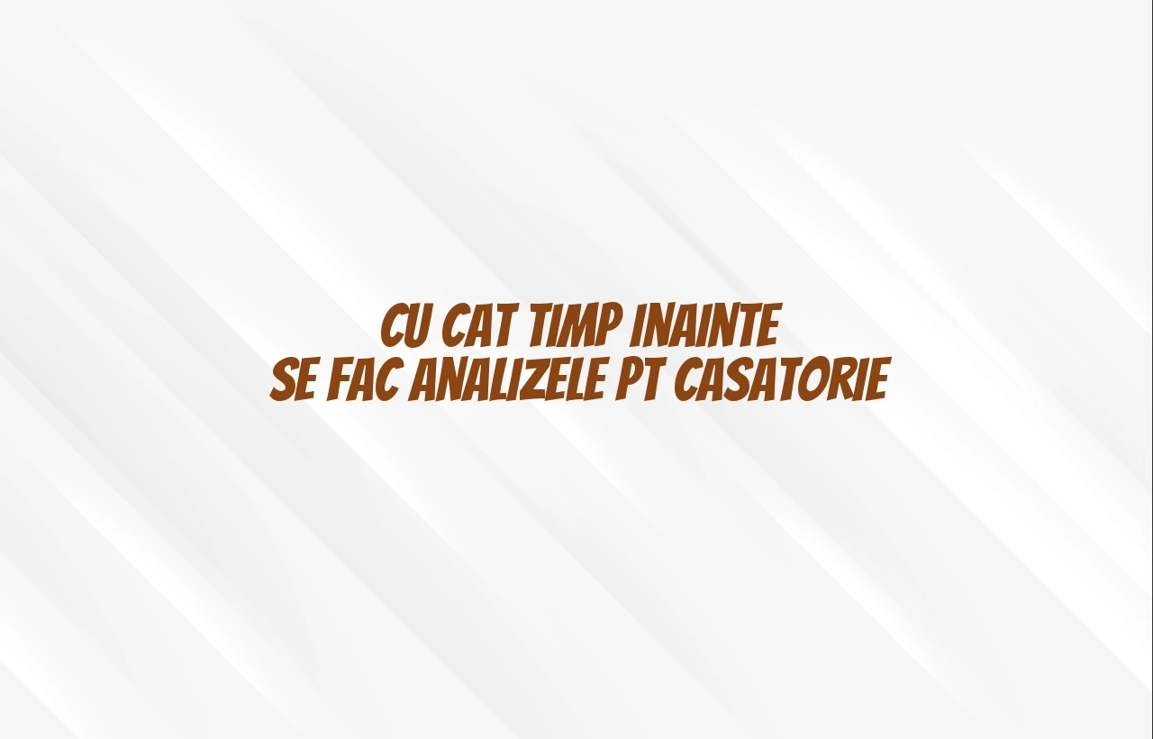 cu cat timp inainte se fac analizele pt casatorie