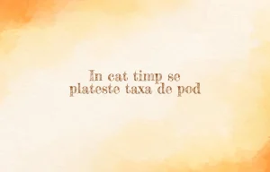 in cat timp se plateste taxa de pod