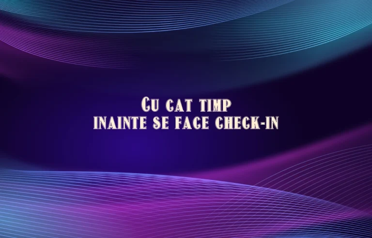 cu cat timp inainte se face check in