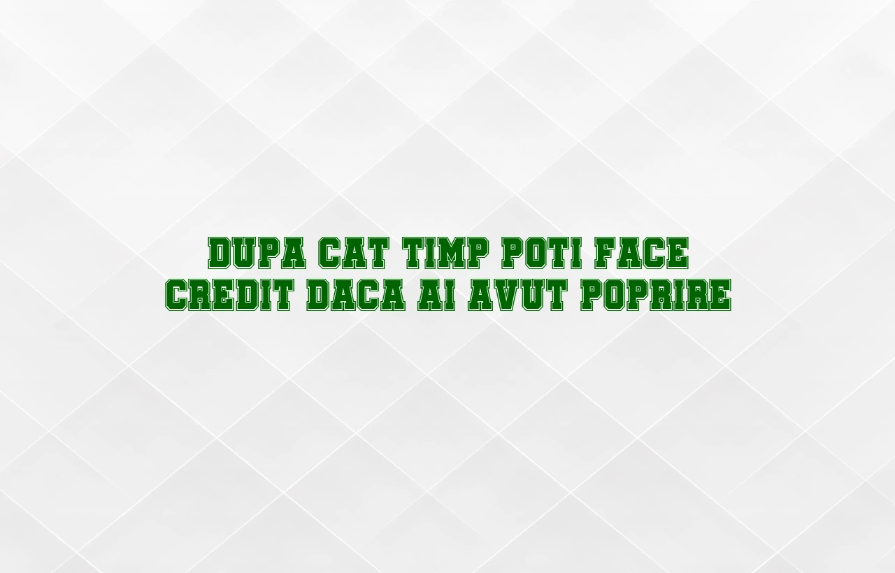 dupa cat timp poti face credit daca ai avut poprire